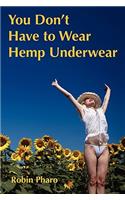 You Don't Have To Wear Hemp Underwear