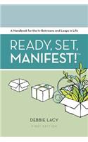 Ready, Set, Manifest!: A Handbook for the In-Betweens and Leaps in Life