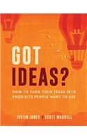 Got Ideas?: How to Turn Your Ideas into Products People Want to Use