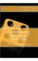 Understanding Statistics and Probability - An Introduction to Methods, Techniques and Computer Applications