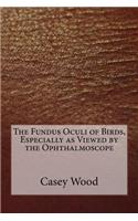 The Fundus Oculi of Birds, Especially as Viewed by the Ophthalmoscope