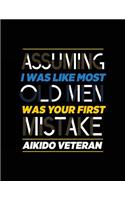 Assuming I Was Like Most Old Men Was Your First Mistake Aikido Veteran