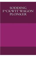 Sodding F*ckwit Wagon Plonker: A 6 x 9 Lined Journal