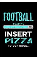 Football Loading 75% Insert Pizza To Continue: Football Notebook For School