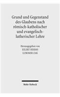 Grund und Gegenstand des Glaubens nach römisch-katholischer und evangelisch-lutherischer Lehre