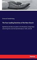 Four Leading Doctrines of the New Church: Signified by the New Jerusalem in the Revelation, being those concerning the Lord; the Sacred Scripture; Faith; and Life