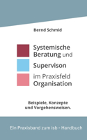 Systemische Beratung und Supervision im Praxisfeld Organisation