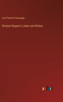 Richard Wagner's Leben und Wirken