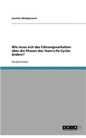 Wie muss sich das Führungsverhalten über die Phasen des Team-Life-Cycles ändern?