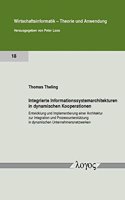 Integrierte Informationssystemarchitekturen in Dynamischen Kooperationen: Entwicklung Und Implementierung Einer Architektur Zur Integration Und Prozessunterstutzung in Dynamischen Unternehmensnetzwerken(18 Wirtschaftsinformatik - Theorie Und Anwendung)
