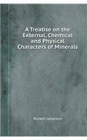 A Treatise on the External, Chemical and Physical Characters of Minerals