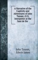 Narrative of the Captivity and Adventures of John Tanner, (U.S. Interpreter at the Saut de Ste .
