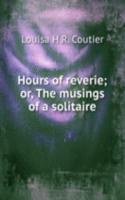 Hours of reverie; or, The musings of a solitaire