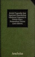 Ã†schyli Tragoediae Quae Supersunt Deperditarum Fabularum Fragmenta Et Scholia Graeca: Promentheus Vinctus (Latin Edition)