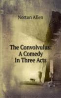 Convolvulus: A Comedy In Three Acts