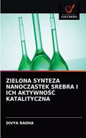 Zielona Synteza NanoczĄstek Srebra I Ich AktywnoŚĆ Katalityczna