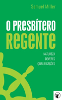 O Presbítero Regente - Natureza, Deveres e Qualificações