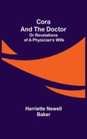 Cora and The Doctor; Or Revelations of A Physician's Wife