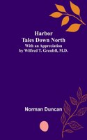 Harbor Tales Down North; With an Appreciation by Wilfred T. Grenfell, M.D.