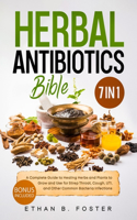 Herbal Antibiotics Bible: [7 in 1] A Complete Guide to Healing Herbs and Plants to Grow and Use for Strep Throat, Cough, UTI, and Other Common Bacteria Infections