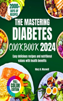Mastering Diabetes Cookbook 2024: Easy delicious recipes and nutritional values with health benefits
