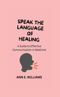 Speak the Language of Healing: A Guide to Effective Communication in Medicine(4 Healthcare Training and Development)
