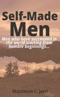 Self-Made Men: Men who have succeeded in the world starting from humble beginnings...