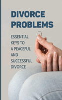 Divorce Problems: Essential Keys To A Peaceful And Successful Divorce: Turn That Divorce Pitty Into A Divorce Party