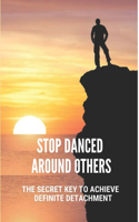 Stop Danced Around Others: The Secret Key To Achieve Definite Detachment: Detachment Guide