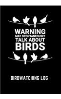 Warning May Spontaneously Talk About Birds: Bird watching log bird watcher logbook log keeper for birdwatchers love birdwatching birdwatcher gift