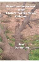 make from the present earth a future heaven for our children save our nature