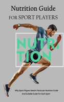 Nutrition Guide For Sport Players: Why Sport Players Need A Particular Nutrition Guide And Suitable Guide For Each Sport: Nutrition When Playing Sport