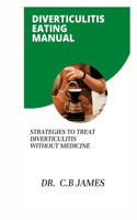 Diverticulitis Eating Manual: Strategies to Treat Diverticulitis Without Medicine