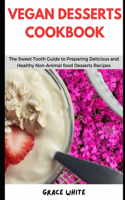 Vegan Desserts Cookbook: The Sweet Tooth Guide to Preparing Delicious and Healthy Non Animal Produce Dessert Recipes for Weight Loss and Healthy Living