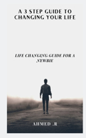 A 3 Step Guide to Changing Your Life