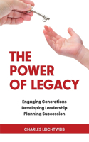 Power of Legacy: Engaging Generations Developing Leadership Planning Succession