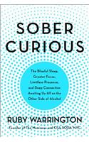 Sober Curious: The Blissful Sleep, Greater Focus, Limitless Presence, and Deep Connection Awaiting Us All on the Other Side of Alcohol