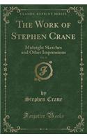 The Work of Stephen Crane, Vol. 11: Midnight Sketches and Other Impressions (Classic Reprint)(English)