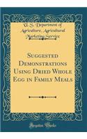 Suggested Demonstrations Using Dried Whole Egg in Family Meals (Classic Reprint)