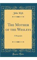 The Mother of the Wesleys: A Biography (Classic Reprint): A Biography (Classic Reprint)