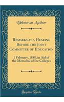 Remarks at a Hearing Before the Joint Committee of Education: 1 February, 1848, in Aid of the Memorial of the Colleges (Classic Reprint): 1 February, 1848, in Aid of the Memorial of the Colleges (Classic Reprint)