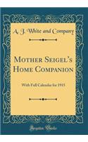 Mother Seigel's Home Companion: With Full Calendar for 1915 (Classic Reprint)