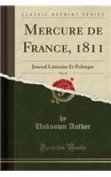 Mercure de France, 1811, Vol. 47: Journal Littï¿½raire Et Politique (Classic Reprint): Journal Littï¿½raire Et Politique (Classic Reprint)