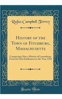 History of the Town of Fitchburg, Massachusetts: Comprising Also a History of Lunenburg, From Its First Settlement to the Year 1764 (Classic Reprint)