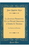 La Justice Primitive Et Le Pï¿½chï¿½ Originel D'Aprï¿½s S. Thomas: Les Sources, La Doctrine (Classic Reprint)