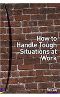 How to Handle Tough Situations at Work