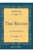 The Recess, Vol. 3: Or a Tale of Other Times (Classic Reprint)