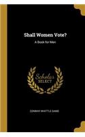 Shall Women Vote?