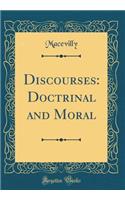 Discourses: Doctrinal and Moral (Classic Reprint)