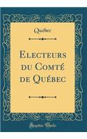 Electeurs Du Comtï¿½ de Quï¿½bec (Classic Reprint)